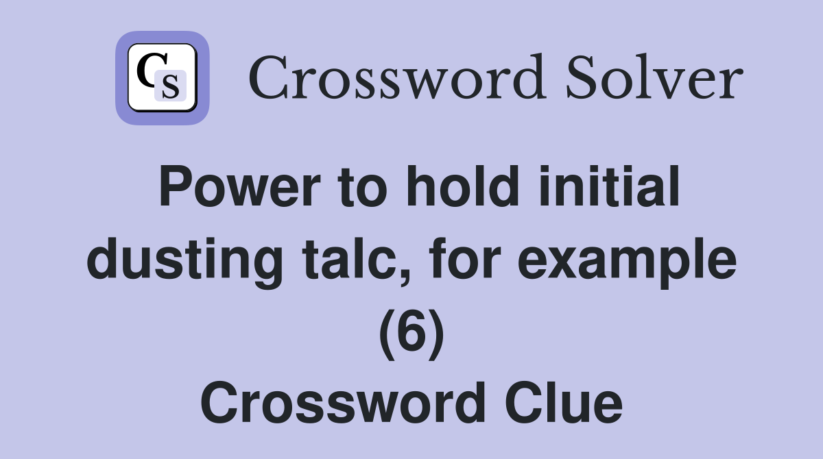 Power to hold initial dusting talc, for example (6) Crossword Clue