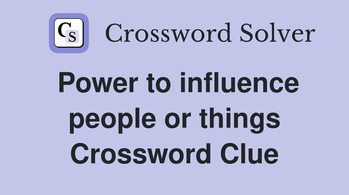 Power to influence people or things Crossword Clue
