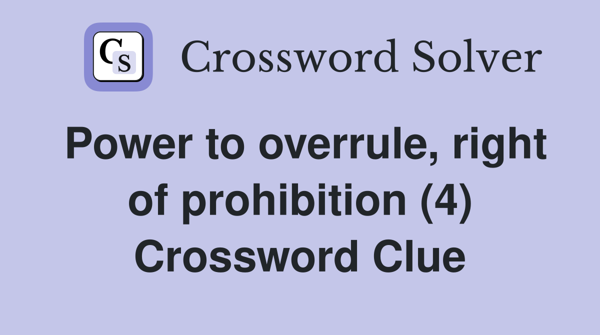 Power to overrule, right of prohibition (4) Crossword Clue