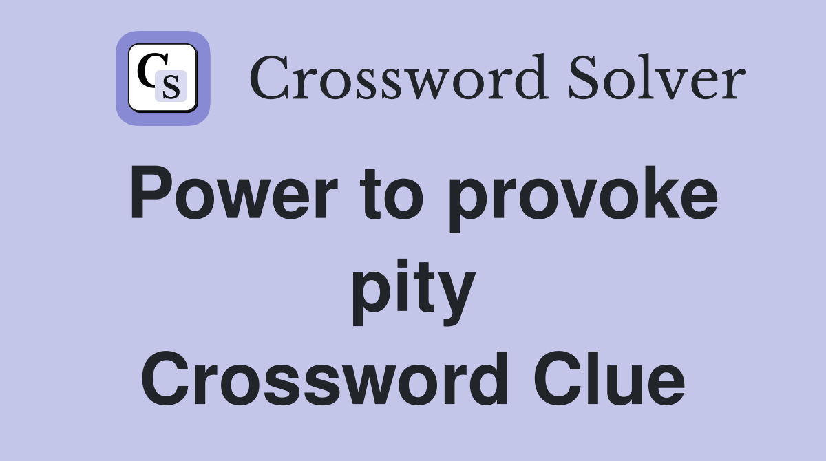 Power to provoke pity Crossword Clue