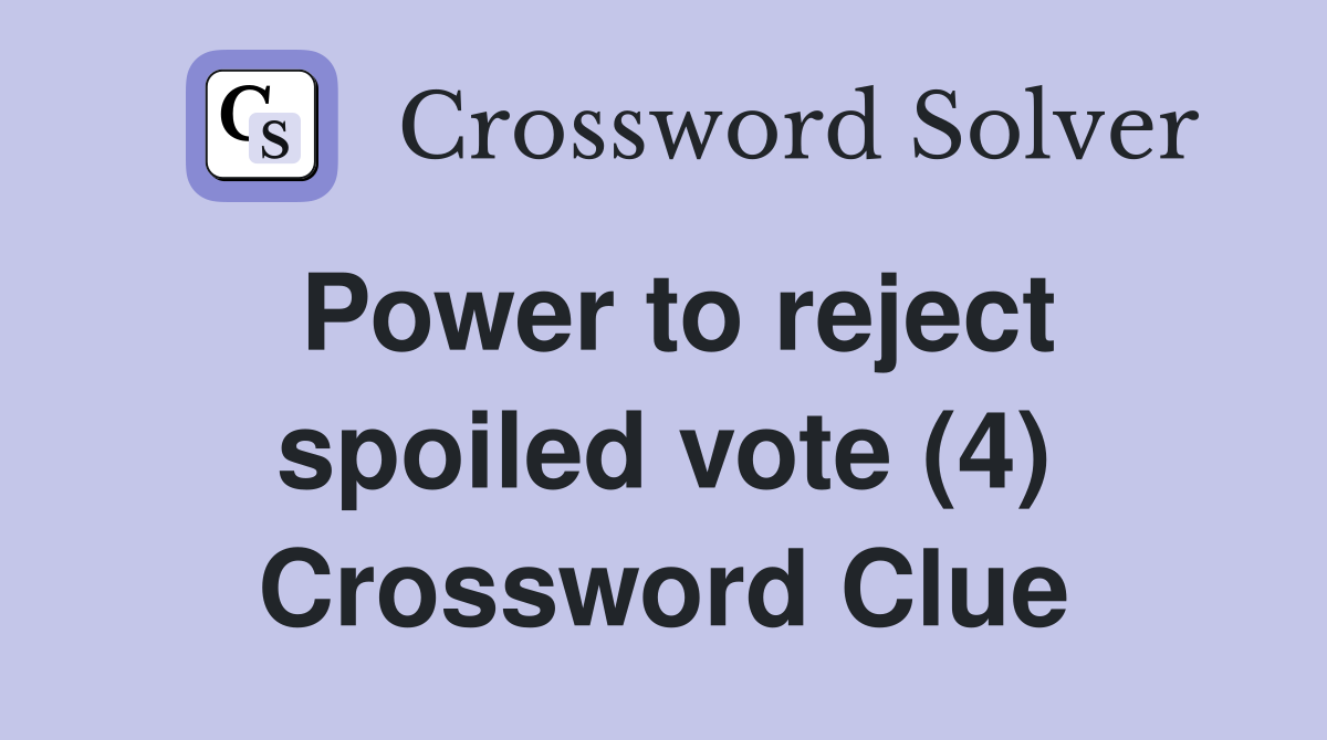 Power to reject spoiled vote (4) Crossword Clue