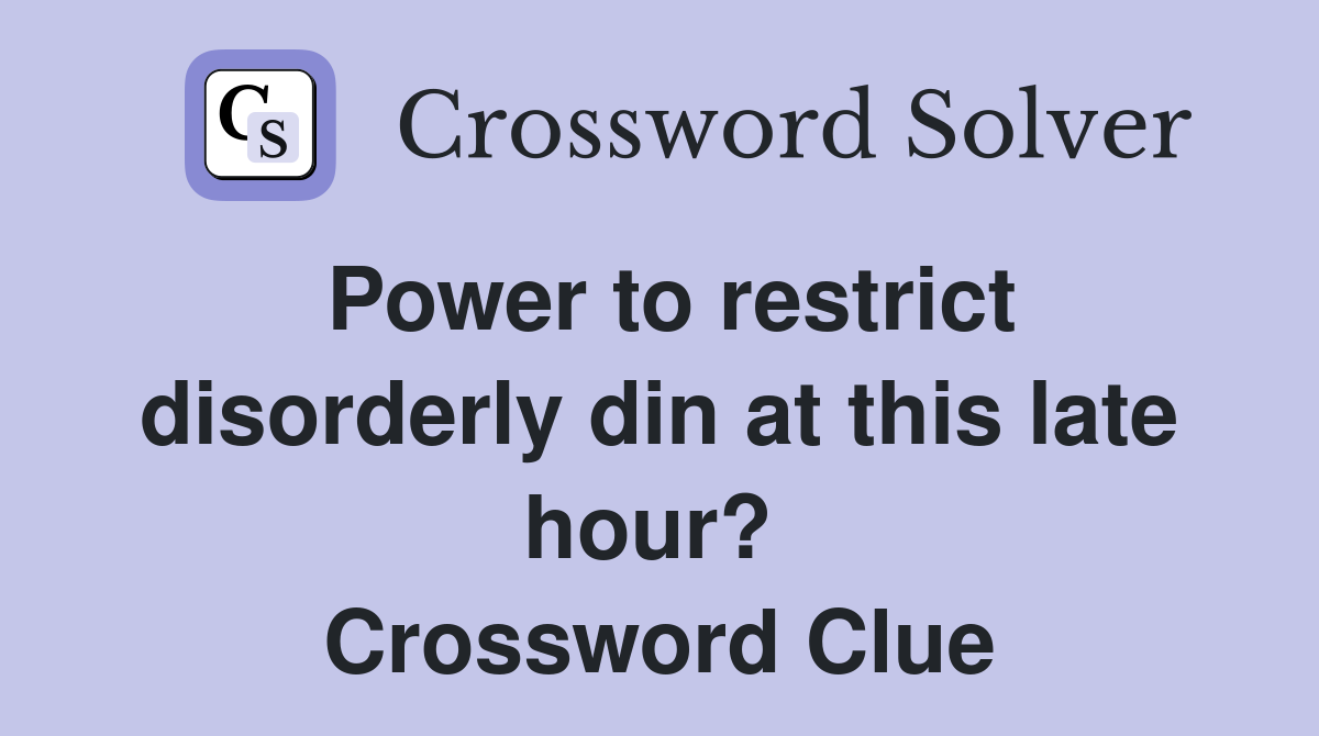 Power to restrict disorderly din at this late hour?  Crossword Clue