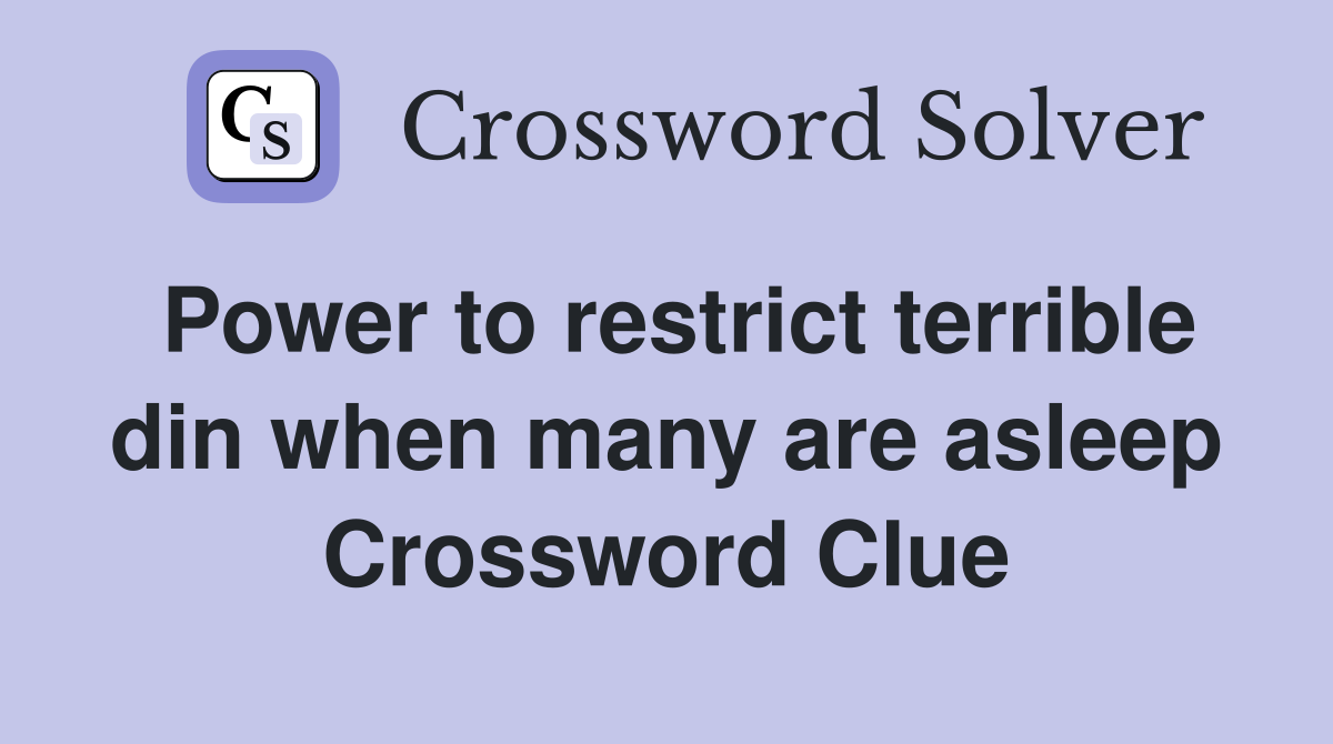 Power to restrict terrible din when many are asleep Crossword Clue