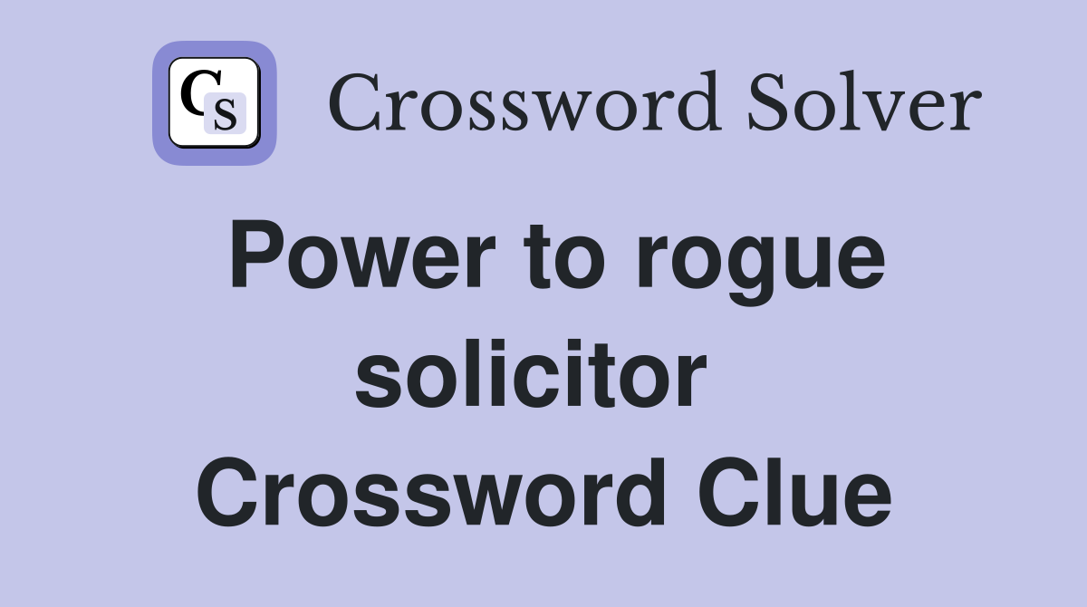 Power to rogue solicitor  Crossword Clue
