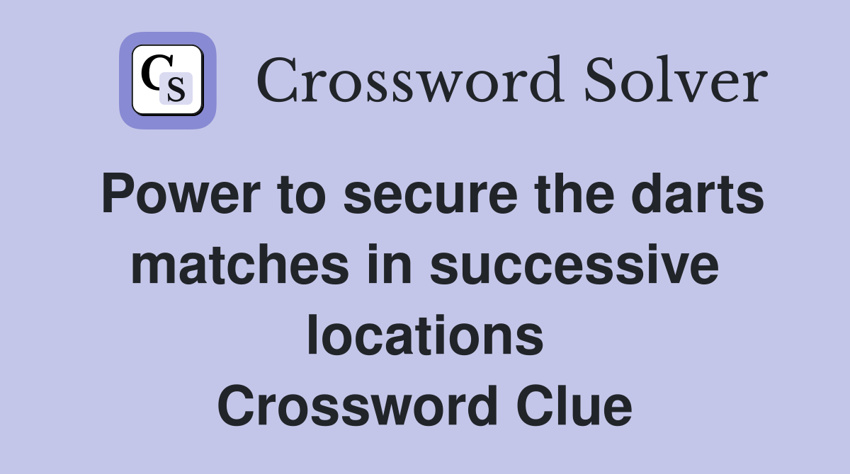 Power to secure the darts matches in successive locations Crossword Clue