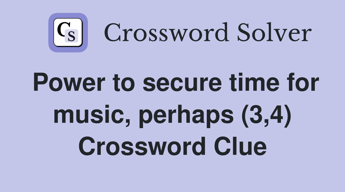 Power to secure time for music, perhaps (3,4) Crossword Clue