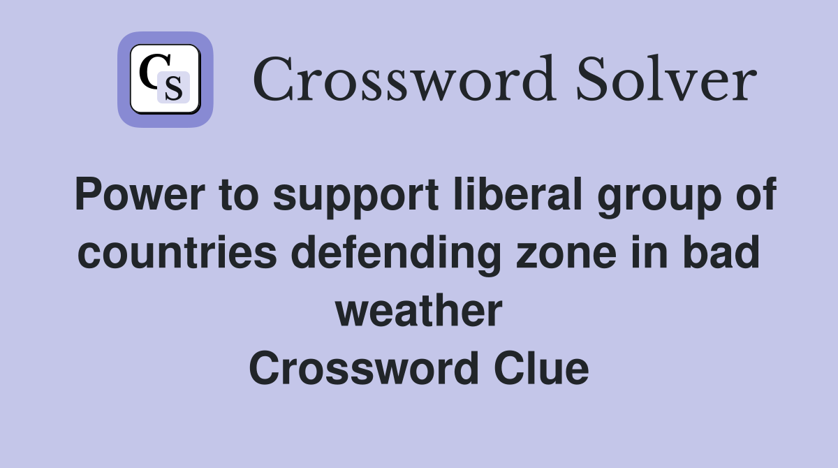 Power to support liberal group of countries defending zone in bad weather Crossword Clue