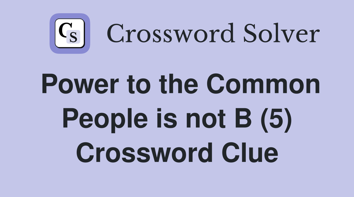 Power to the Common People is not B (5) Crossword Clue