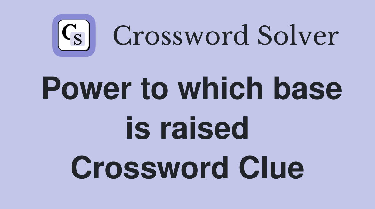 Power to which base is raised Crossword Clue