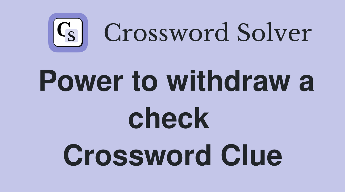 Power to withdraw a check  Crossword Clue