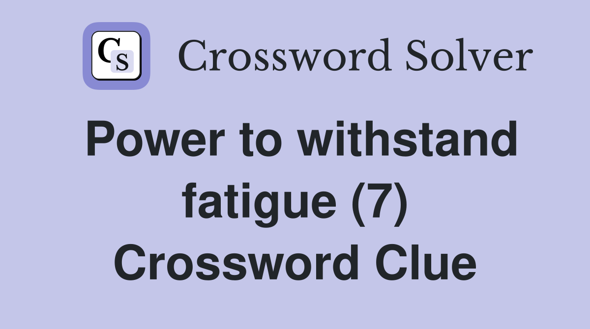 Power to withstand fatigue (7) Crossword Clue