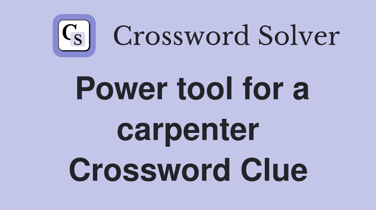 Power tool for a carpenter Crossword Clue