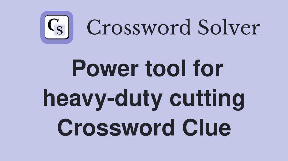 Power tool for heavy-duty cutting Crossword Clue