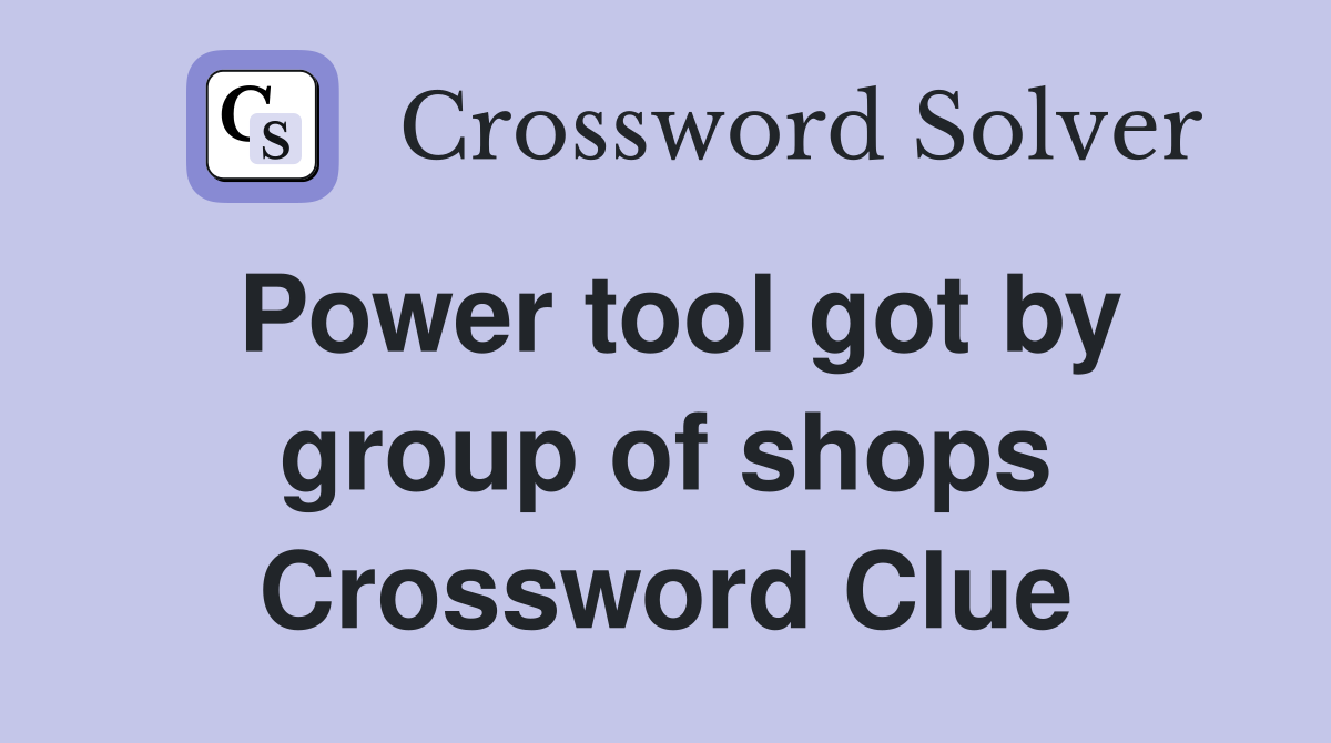 Power tool got by group of shops Crossword Clue