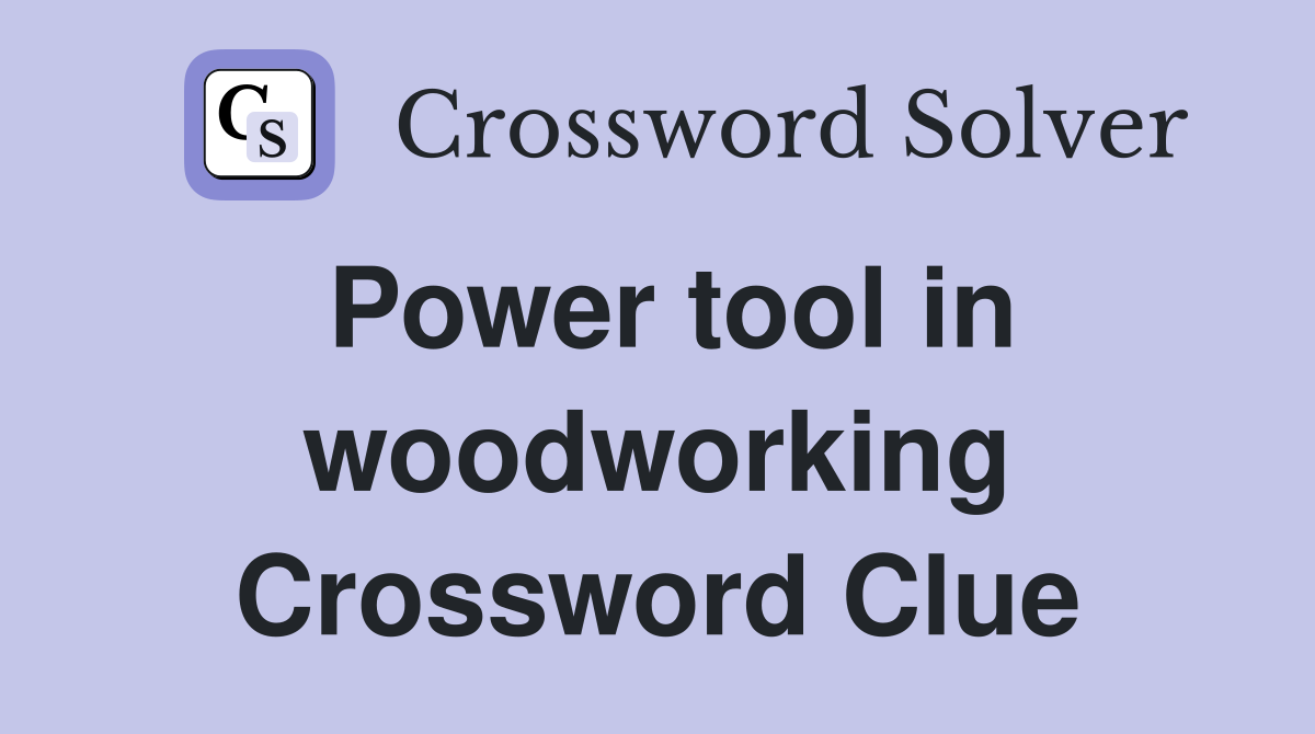 Power tool in woodworking Crossword Clue