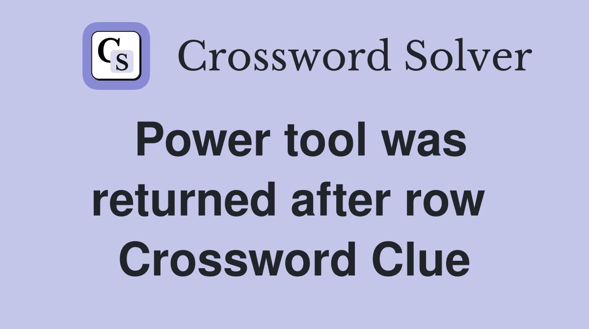 Power tool was returned after row  Crossword Clue