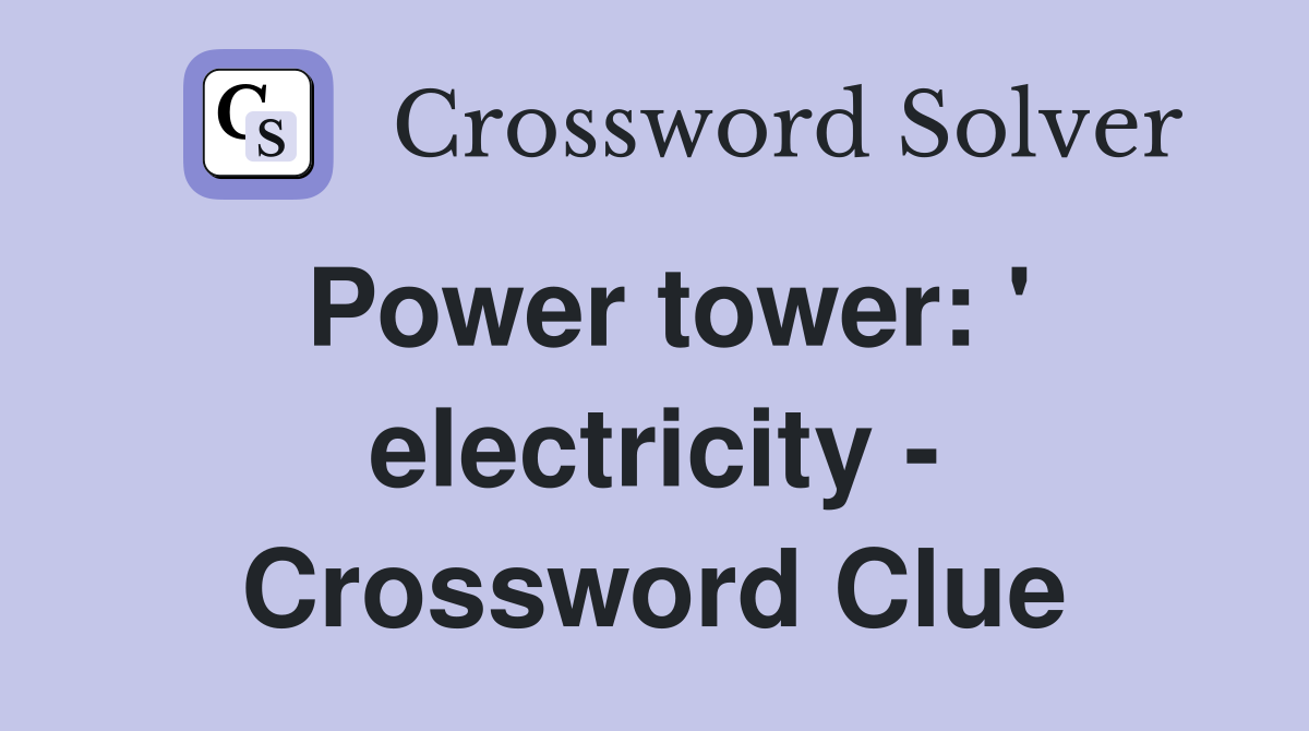 Power tower: ' electricity - Crossword Clue