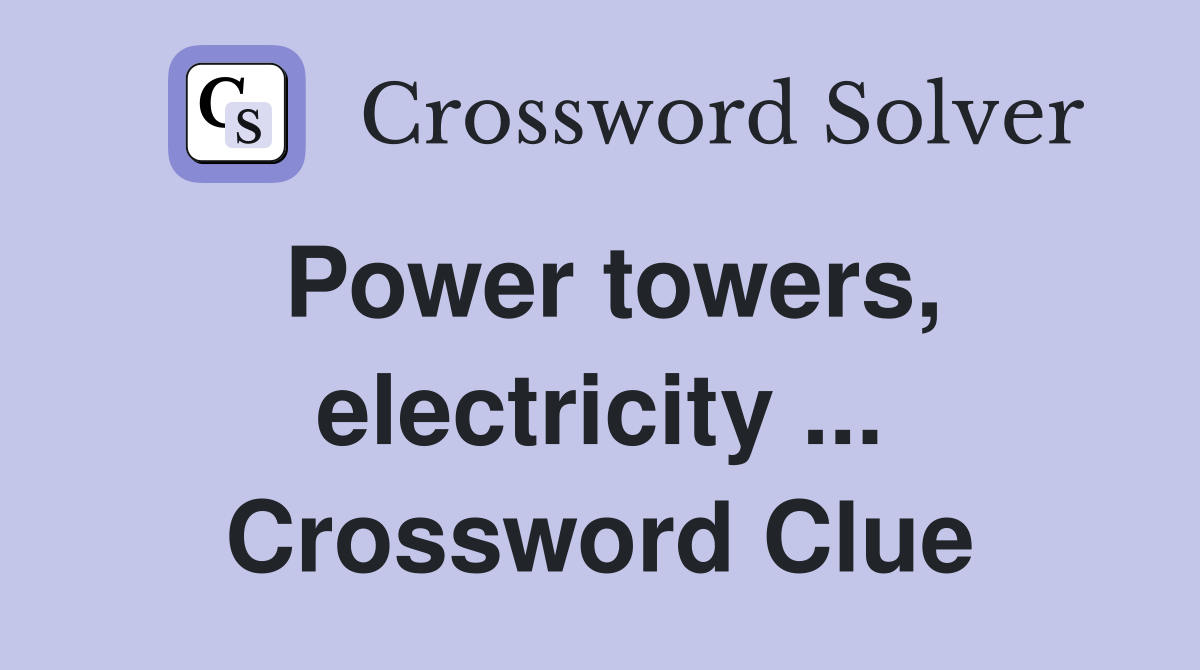 Power towers, electricity ... Crossword Clue