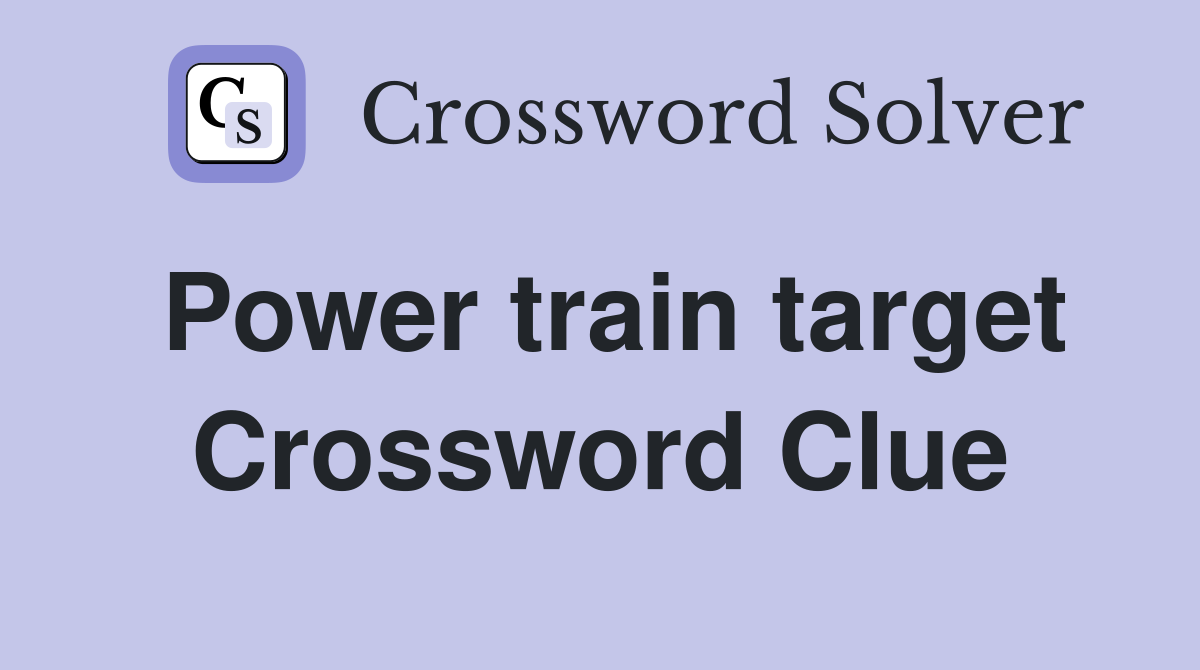 Power train target Crossword Clue