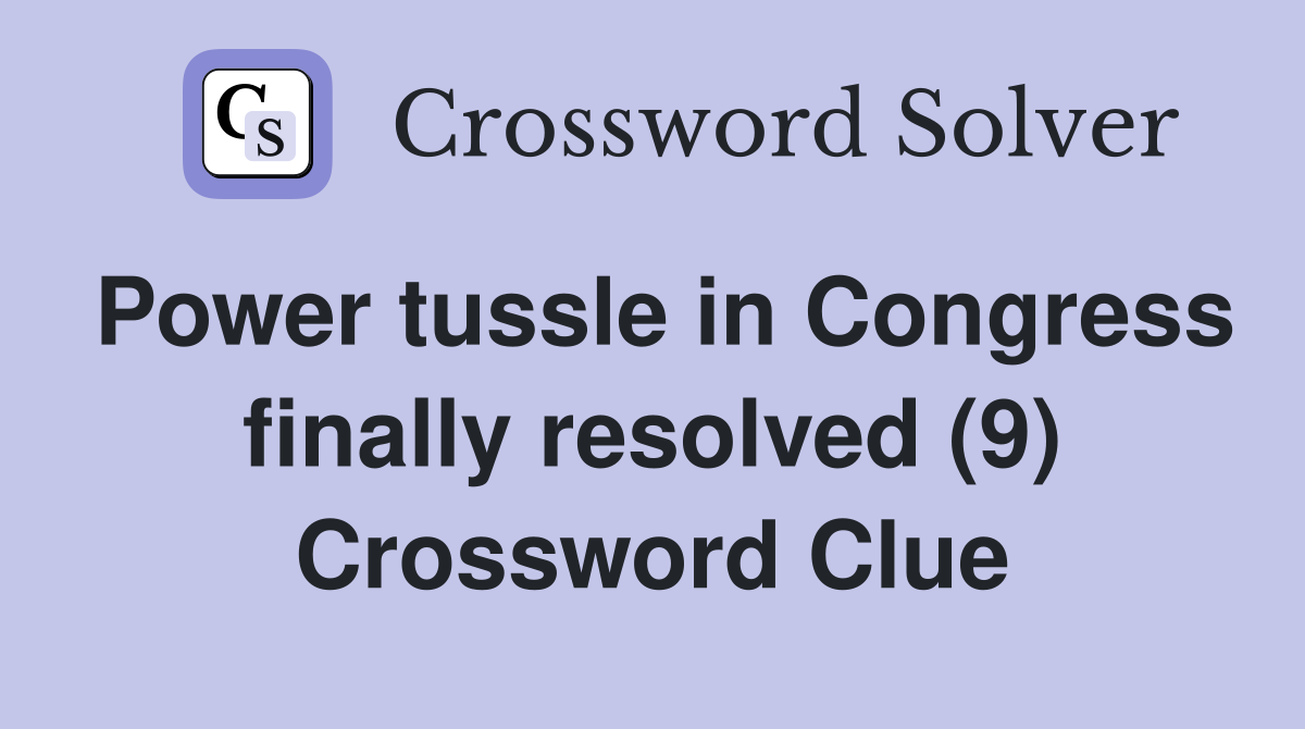 Power tussle in Congress finally resolved (9) Crossword Clue