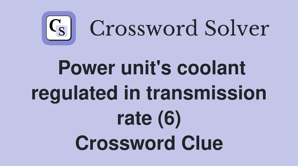 Power unit's coolant regulated in transmission rate (6) Crossword Clue