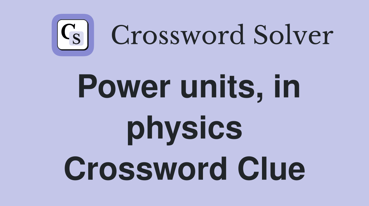 Power units, in physics Crossword Clue