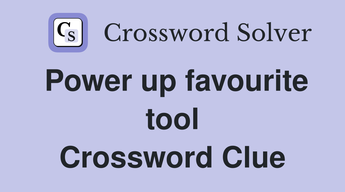 Power up favourite tool Crossword Clue