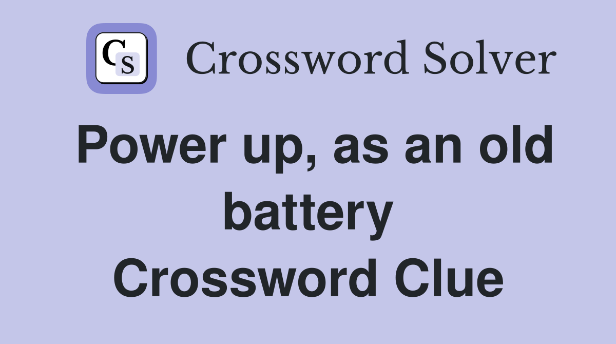 Power up, as an old battery Crossword Clue