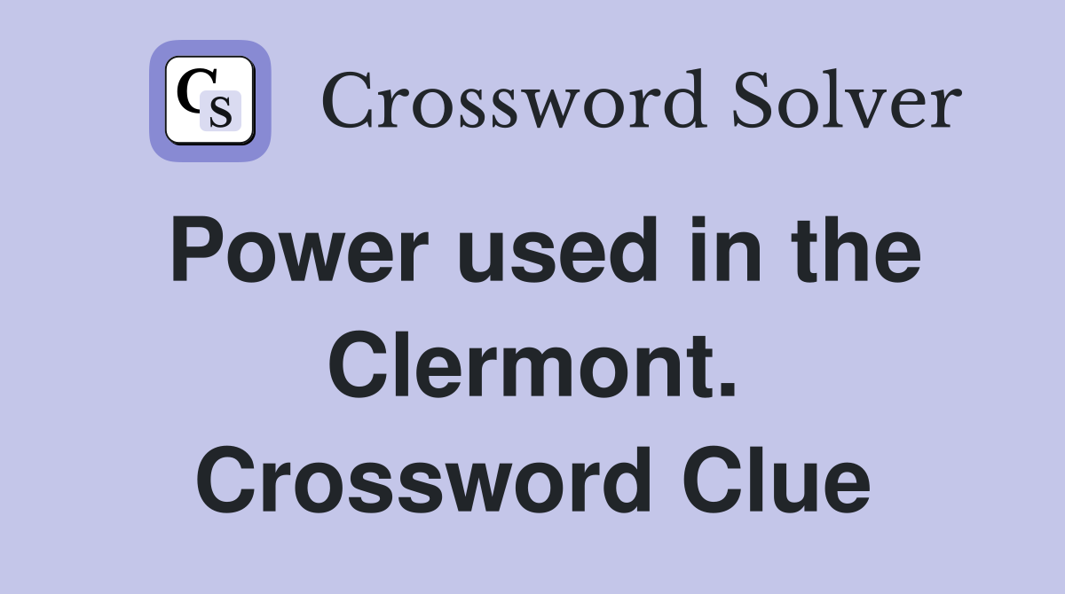 Power used in the Clermont. Crossword Clue