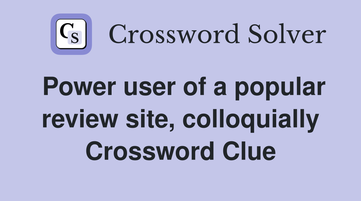 Power user of a popular review site, colloquially Crossword Clue