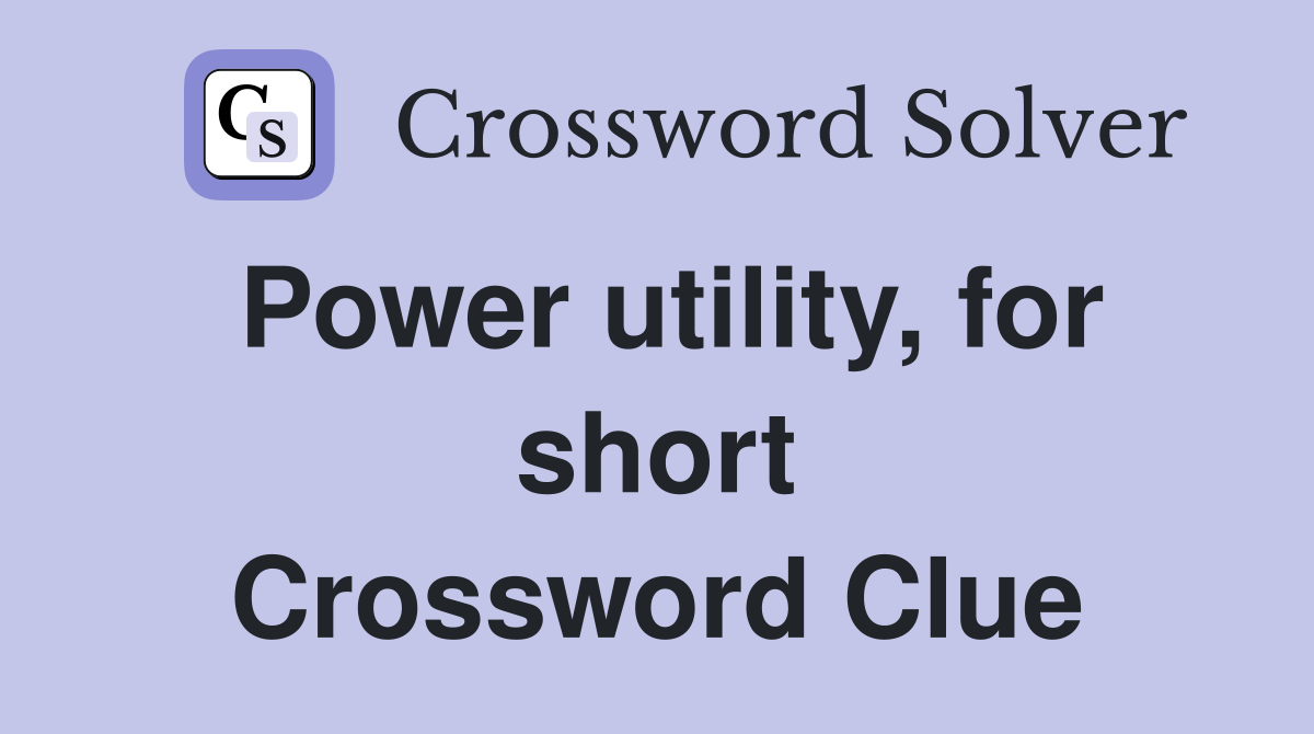 Power utility, for short Crossword Clue