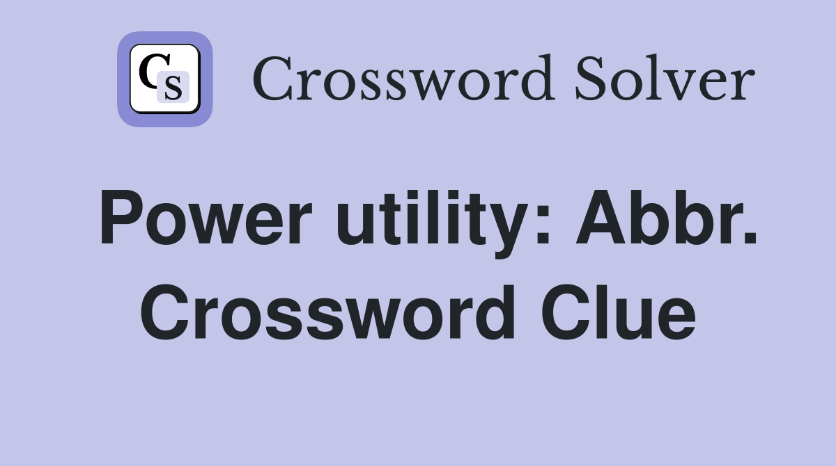Power utility: Abbr. Crossword Clue