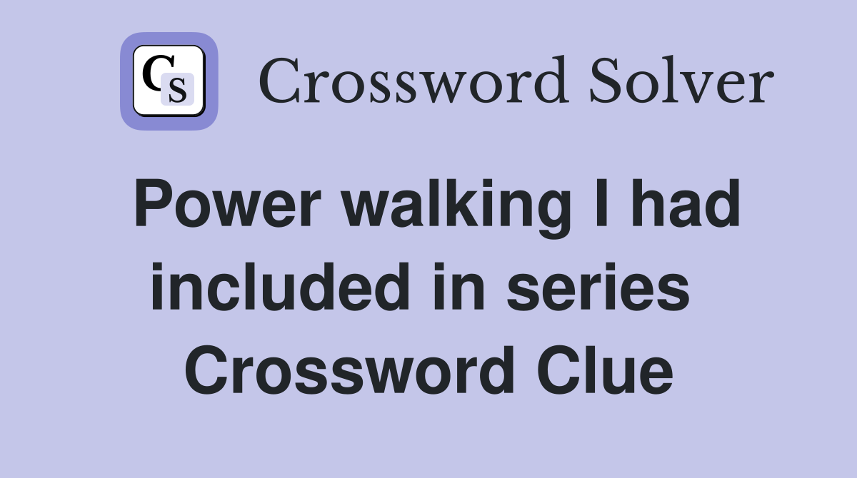 Power walking I had included in series  Crossword Clue