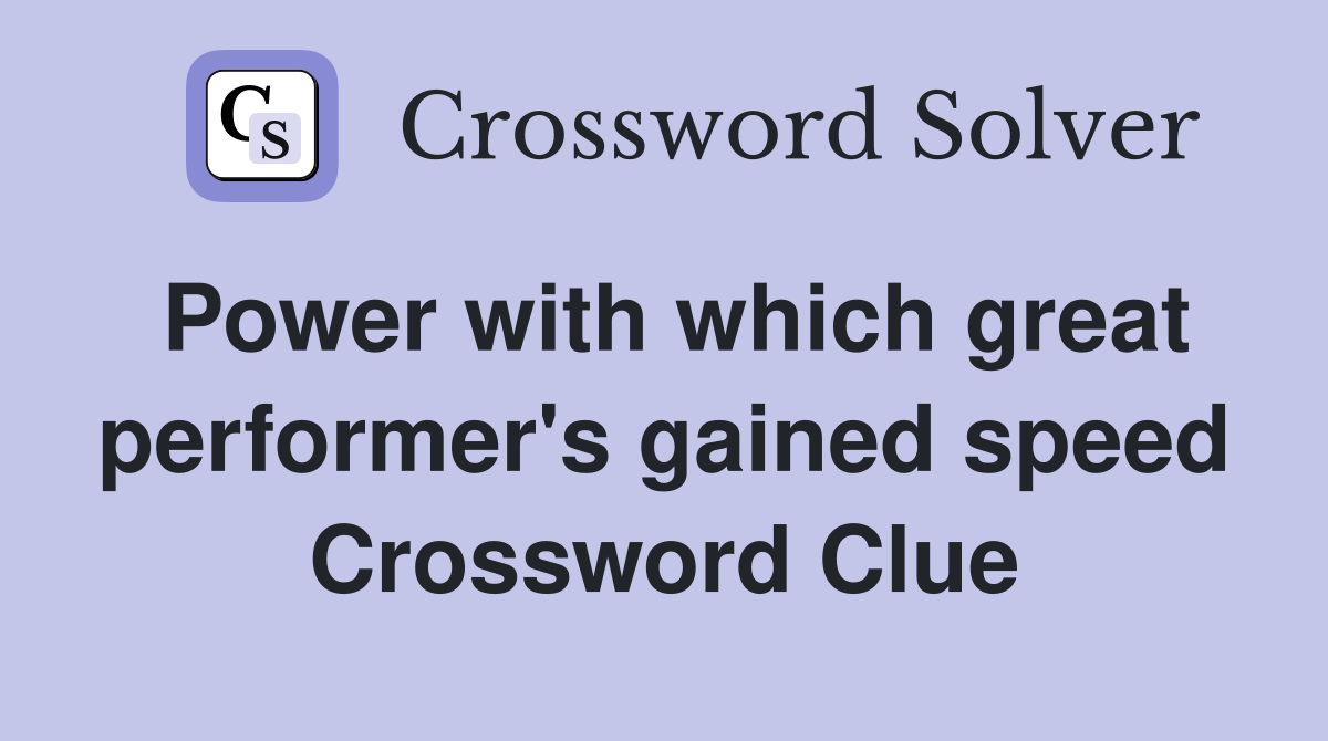 Power with which great performer's gained speed Crossword Clue