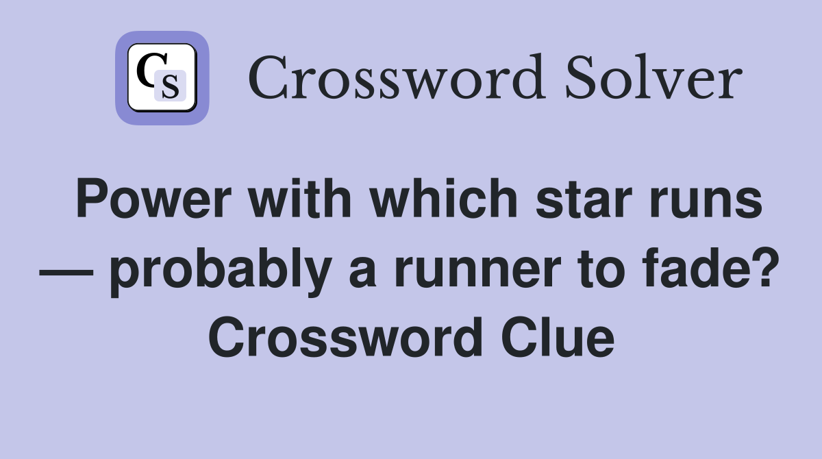 Power with which star runs — probably a runner to fade? Crossword Clue