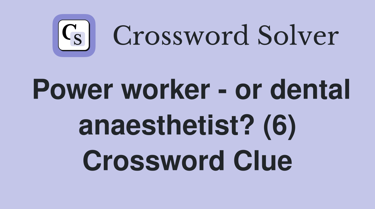 Power worker - or dental anaesthetist? (6) Crossword Clue