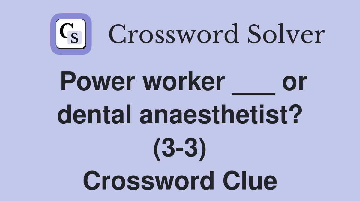 Power worker ___ or dental anaesthetist? (3-3) Crossword Clue