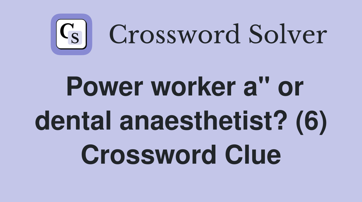 Power worker a" or dental anaesthetist? (6) Crossword Clue