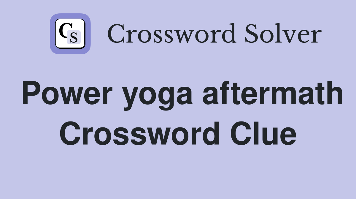 Power yoga aftermath Crossword Clue