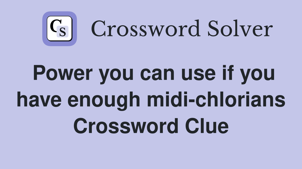 Power you can use if you have enough midi-chlorians Crossword Clue