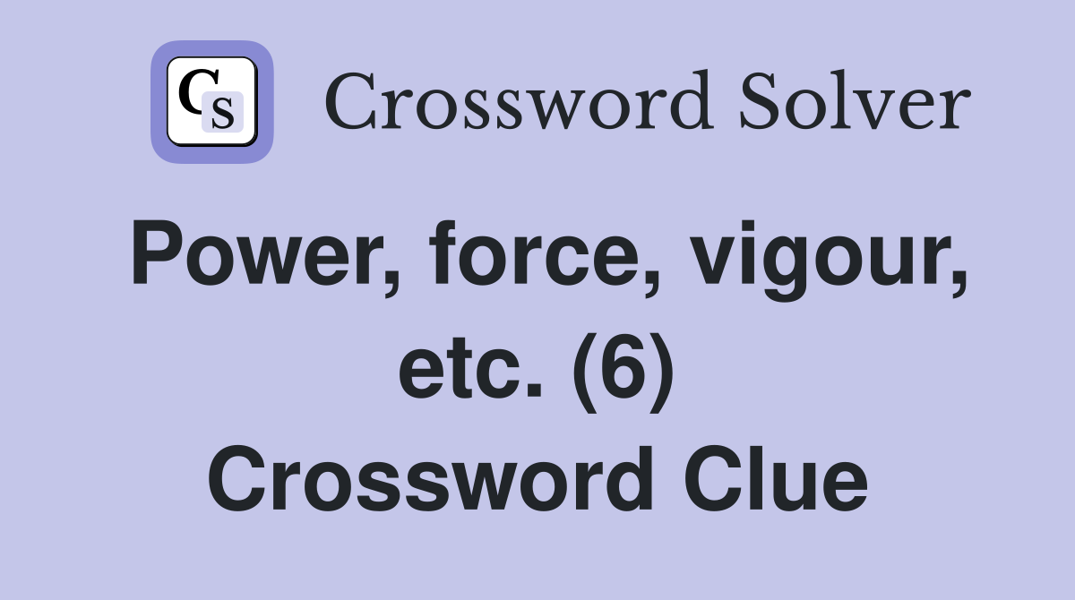 Power, force, vigour, etc. (6) Crossword Clue