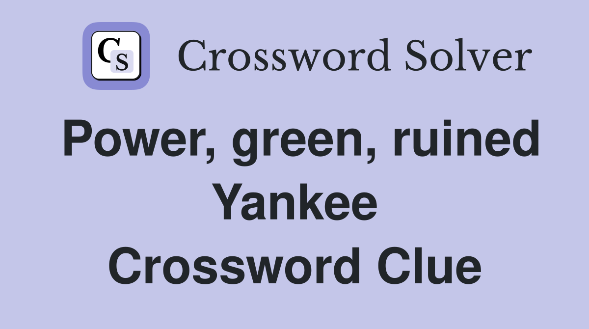 Power, green, ruined Yankee Crossword Clue