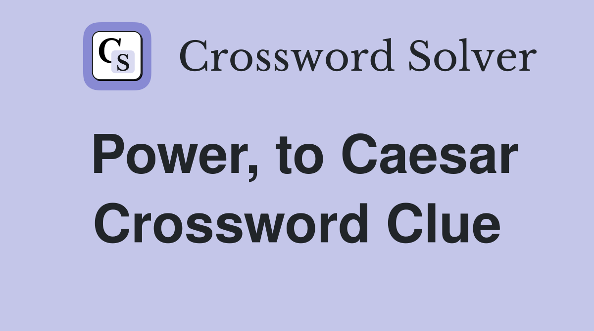 Power, to Caesar Crossword Clue