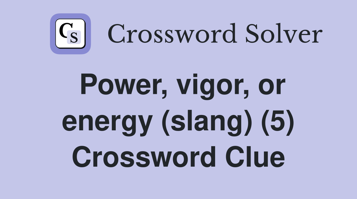 Power, vigor, or energy (slang) (5) Crossword Clue