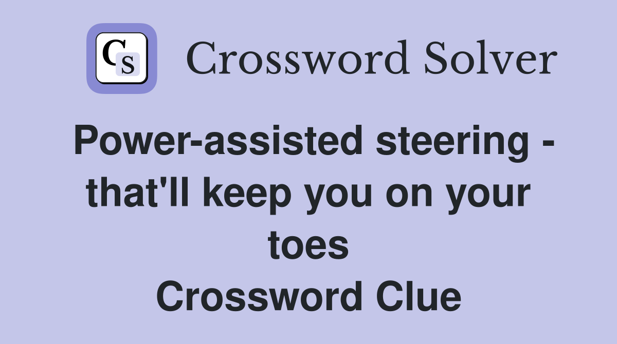 Power-assisted steering - that'll keep you on your toes Crossword Clue