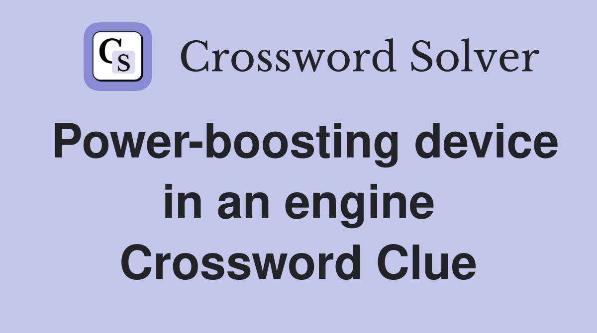 Power-boosting device in an engine Crossword Clue