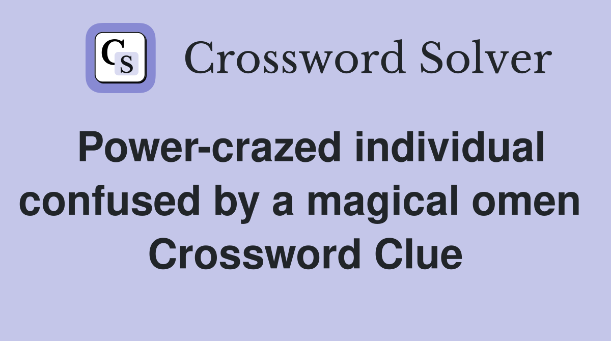 Power-crazed individual confused by a magical omen  Crossword Clue