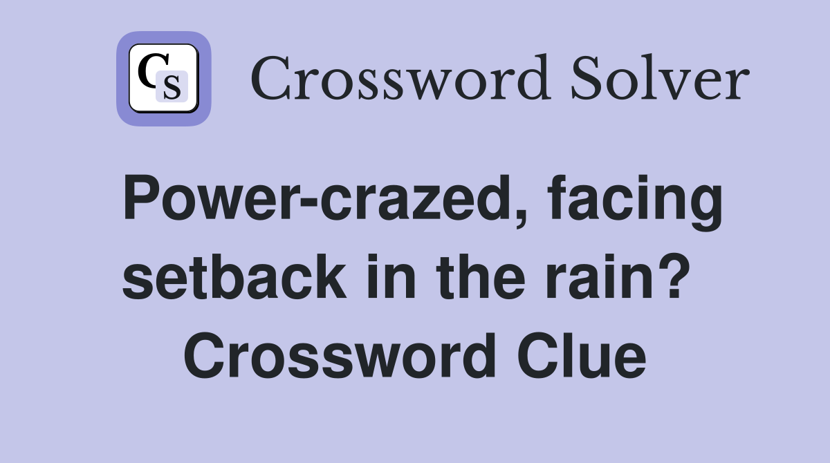 Power-crazed, facing setback in the rain?  Crossword Clue