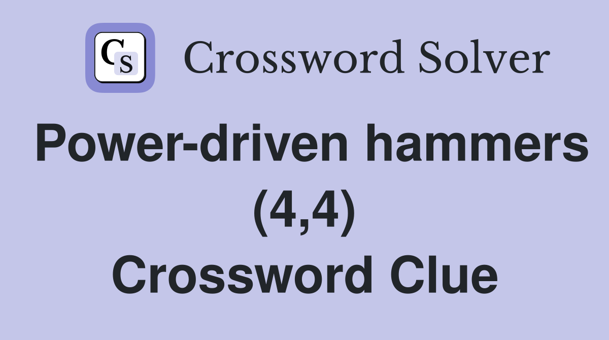 Power-driven hammers (4,4) Crossword Clue