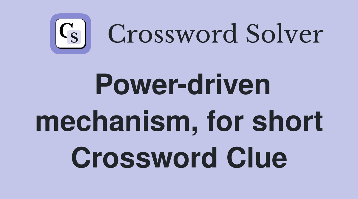 Power-driven mechanism, for short Crossword Clue